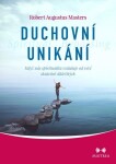 Duchovní unikání - Když nás spiritualita vzdaluje od věcí skutečně důležitých - Robert Augustus Masters