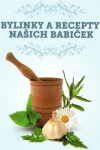Bylinky a recepty našich babiček - Kolektiv autorú