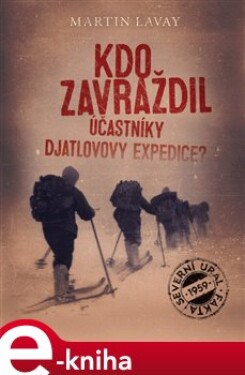 Kdo zavraždil účastníky Djatlovovy expedice? Martin Lavay