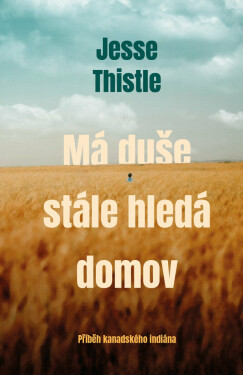 Má duše stále hledá domov: Příběh kanadského indiána - Jesse Thistle