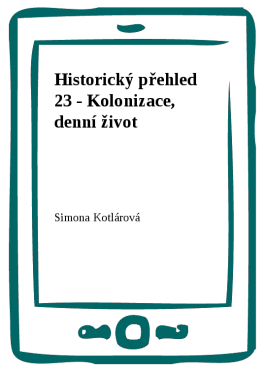 Historický přehled 23 - Kolonizace, denní život - Simona Kotlárová