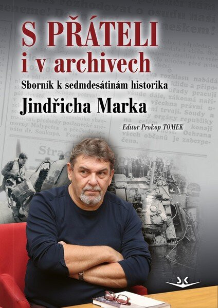 S přáteli i v archivech - Sborník k sedmdesátinám historika Jindřicha Marka - Prokop Tomek