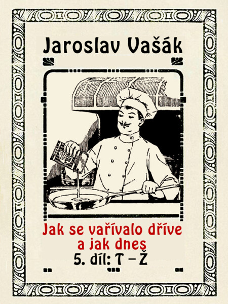 Jak se vařívalo kdysi a jak dnes, 5.díl: T-Ž - Jaroslav Vašák