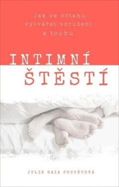 Intimní štěstí - Jak ve vztahu vytvářet vzrušení a touhu - Julie Gaia Poupětová