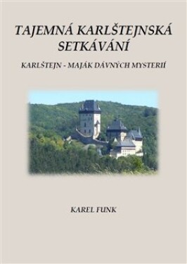 Tajemná karlštejnská setkávání / Karlštejn - maják dávných mysterií - Karel Funk