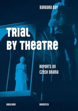 Trial by Theatre Reports on Czech Drama Barbara Day