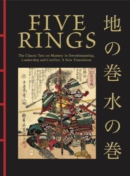 Five Rings: The Classic Text on Mastery in Swordsmanship, Leadership and Conflict: A New Translation - Miyamoto Musashi