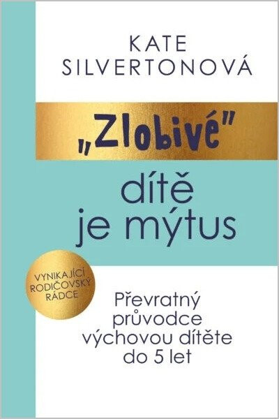 Zlobivé dítě je mýtus - Převratný průvodce výchovou dítěte do 5 let - Silverton Kate