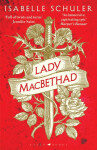 Lady MacBethad: The electrifying story of love, ambition, revenge and murder behind a real life Scottish queen - Isabelle Schuler