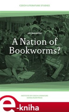 A Nation of Bookworms?. The Czechs as Readers: Reading in Times of Civilizational Fatigue - Jiří Trávníček e-kniha