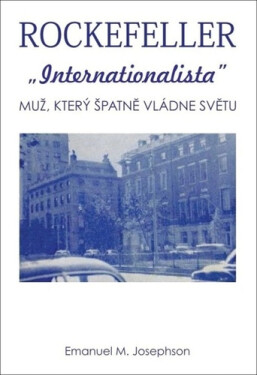 Rockefeller Internacionalista - Muž, který špatně vládne světu - Emanuel M. Josephson