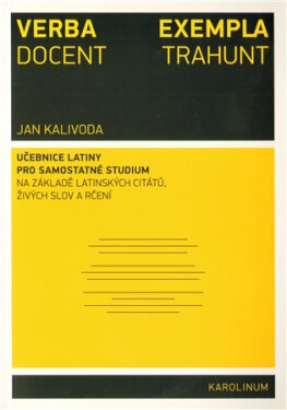 Verba docent, exempla trahunt - Učebnice latiny pro samostatné studium na základě latinských citátů, živých slov a rčení - Jan Kalivoda