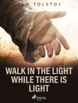 Walk In the Light While There Is Light - Leo Tolstoy
