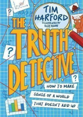 The Truth Detective: How to make sense of a world that doesn´t add up - Tim Harford