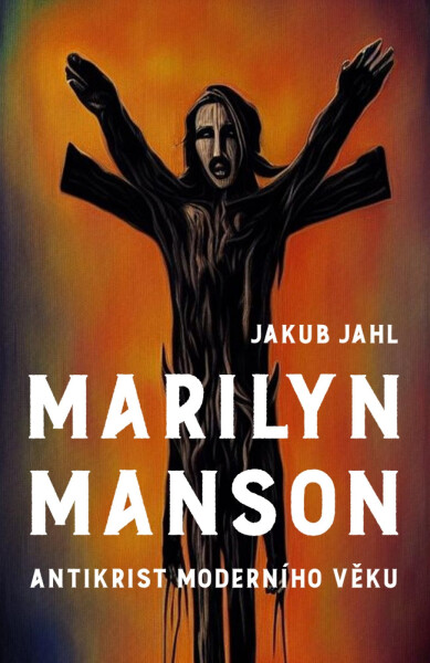 Marilyn Manson Antikrist moderního věku - Jakub Jahl
