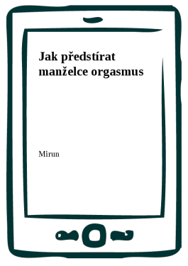 Jak předstírat manželce orgasmus - Mirun