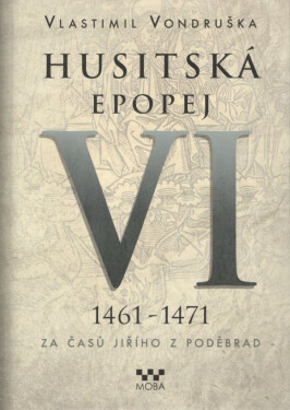 Husitská epopej VI. 1461 -1471 - Za časů Jiřího z Poděbrad, 1. vydání - Vlastimil Vondruška