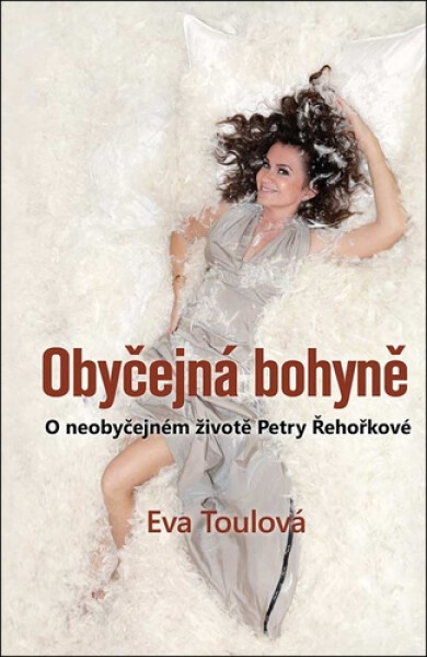 Obyčejná bohyně - O neobyčejném životě Petry Řehořkové - Eva Toulová