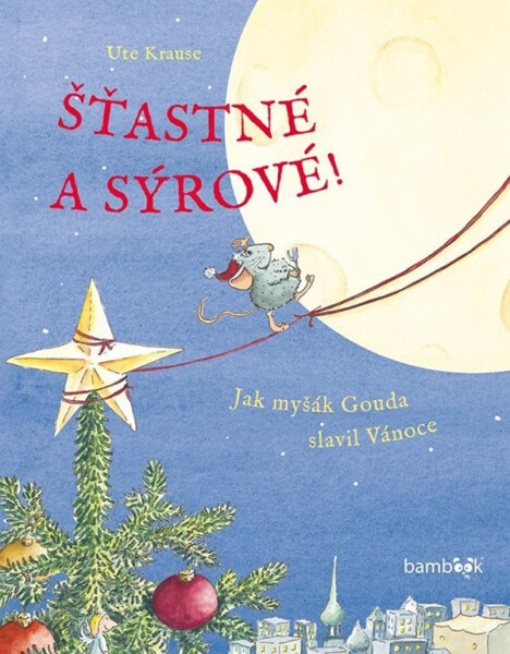 Šťastné a sýrové! - Jak myšák Gouda slavil Vánoce - Ute Krause