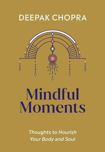 Mindful Moments: Thoughts to Nourish Your Body and Soul - Deepak Chopra