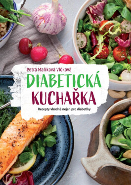 Diabetická kuchařka - Recepty vhodné nejen pro diabetiky - Petra Vlčková
