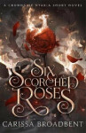 Six Scorched Roses Carissa Broadbent