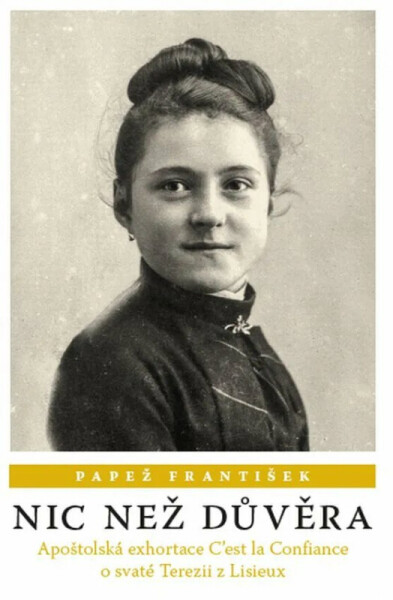 Nic než důvěra - Apoštolská exhortace C’est la Confiance o svaté Terezii z Lisieux - Papež František