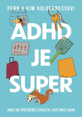 ADHD je super - Aneb jak (převážně) vzkvétat, když máte ADHD - Holderness Penn, Holderness Kim