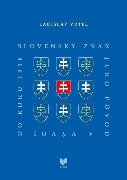 Slovenský znak, jeho pôvod a vývoj do roku 1918 (slovensky) - Ladislav Vrteľ