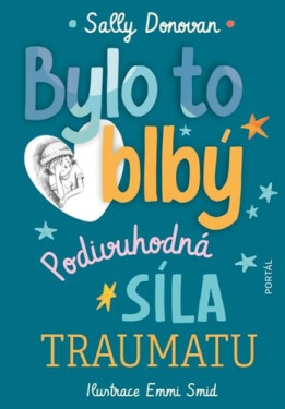 Bylo to blbý - Podivuhodná síla traumatu - Sally Donovan