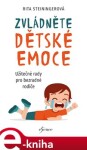 Zvládněte dětské emoce - Užitečné rady pro bezradné rodiče - Rita Steininger