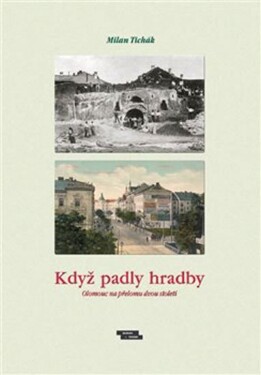 Když padly hradby - Olomouc na přelomu dvou staletí - Milan Tichák