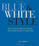 Blue and White Style - Classic and contemporary interiors from Mediterranean to country blue - Gail Abbott