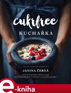 Cukrfree. Více než 70 lahodných cukrfree receptů, které mi pomohly zbavit se závislosti na cukru jednou provždy! - Janina Černá e-kniha