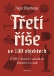 Třetí říše ve 100 objektech Roger Moorhouse