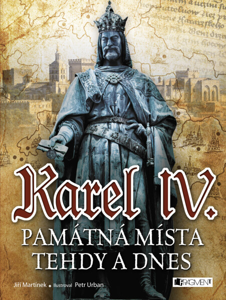 Karel IV. - Památná místa tehdy a dnes - Jiří Martínek, RNDr. Jiří Martínek