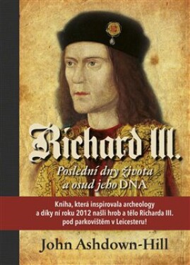 Richard III. Poslední dny života osud jeho DNA John Ashdown-Hill