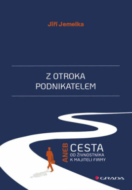 Z otroka podnikatelem aneb Cesta od živnostníka k majiteli firmy - Jiří Jemelka