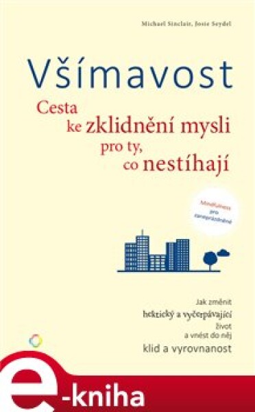 Všímavost. Cesta ke zklidnění mysli pro ty, co nestíhají - Michael Sinclair, Josie Seydel e-kniha