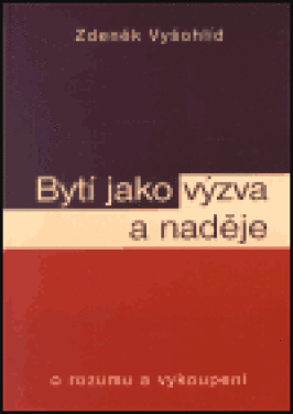 Bytí jako výzva naděje Zdeněk Vyšohlíd