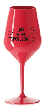 ALE UŽ FAKT POSLEDNÍ - červená nerozbitná sklenice na víno 470 ml