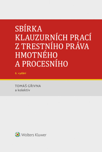 Sbírka klauzurních prací z trestního práva hmotného a procesního - 6. vydání (Praha) - Tomáš Gřivna, kolektiv autorů - e-kniha