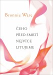 Čeho před smrtí nejvíce litujeme Bronnie Ware