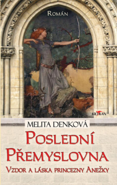Poslední Přemyslovna - Vzdor a láska princezny Anežky - Melita Denková - e-kniha
