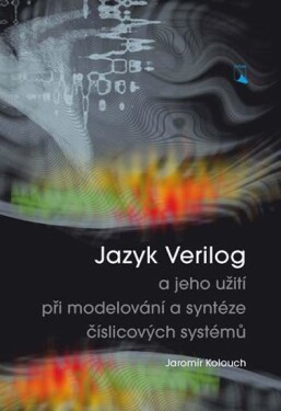 Jazyk Verilog a jeho užití při modelování a syntéze číslicových systémů - Jaromír Kolouch
