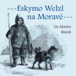 Eskymo Welzl na Moravě - Miloš Pospíšil - audiokniha