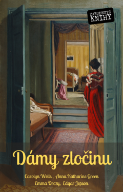 Dámy zločinu - Anna Katharine Green, Carolyn Wells, Emma Orczy, L.T. Meade, Robert Eustace