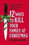 12 Ways to Kill Your Family at Christmas - Natasha Bache