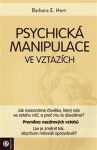 Psychická manipulace ve vztazích - Jak rozeznáme člověka, který nás ve vztahu ničí, a proč mu to dovolíme? - Barbara E. Hort