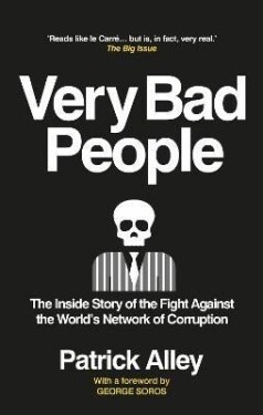 Very Bad People: The Inside Story of the Fight Against the World´s Network of Corruption - Patrick Alley